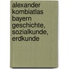 Alexander KombiAtlas Bayern Geschichte, Sozialkunde, Erdkunde by Unknown