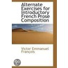 Alternate Exercises For Introductory French Prose Composition door Victor Emmanuel Francois