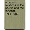 American Relations In The Pacific And The Far East, 1784-1900 door James Morton Callahan
