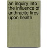 An Inquiry Into The Influence Of Anthracite Fires Upon Health by George Derby