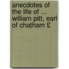 Anecdotes of the Life of ... William Pitt, Earl of Chatham £ door John Almon