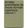 Annales Scientifiques De L'Ecole Normale Superieure, Volume 1 by Cole Normale Suprieure