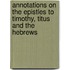 Annotations On The Epistles To Timothy, Titus And The Hebrews