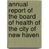 Annual Report Of The Board Of Health Of The City Of New Haven