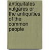 Antiquitates Vulgares or the Antiquities of the Common People door Henry Bourne
