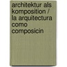 Architektur Als Komposition / La Arquitectura Como Composicin door Michael Wilkens