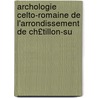 Archologie Celto-Romaine de L'Arrondissement de Ch£tillon-Su by J.B.T. Leclre