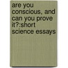 Are You Conscious, And Can You Prove It?:Short Science Essays door Sid Deutsch
