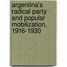 Argentina's Radical Party And Popular Mobilization, 1916-1930 by Joel Horowitz