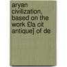 Aryan Civilization, Based on the Work £La Cit Antique] of de by Thomas Childe Barker