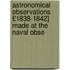 Astronomical Observations £1838-1842] Made at the Naval Obse