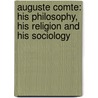 Auguste Comte: His Philosophy, His Religion And His Sociology door Annie Wood Besant