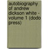Autobiography Of Andrew Dickson White - Volume 1 (Dodo Press) door Andrew Dickson White