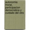 Autonomia Moral, Participacion Democratica y Cuidado del Otro door Carlos Cullen