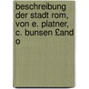 Beschreibung Der Stadt Rom, Von E. Platner, C. Bunsen £and O door Ernst Zacharias Platner