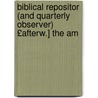Biblical Repositor (And Quarterly Observer) £Afterw.] the Am door Anonymous Anonymous