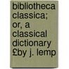 Bibliotheca Classica; Or, a Classical Dictionary £By J. Lemp door John Lempriere