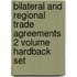 Bilateral And Regional Trade Agreements 2 Volume Hardback Set
