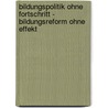 Bildungspolitik ohne Fortschritt - Bildungsreform ohne Effekt by Jörg W. Ziegenspeck