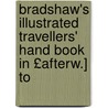 Bradshaw's Illustrated Travellers' Hand Book in £Afterw.] to by George Bradshaw
