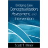 Bridging Case Conceptualization, Assessment, and Intervention by Suzette Cote