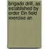 Brigade Drill, as Established by Order £In Field Exercise an