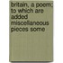 Britain, A Poem; To Which Are Added Miscellaneous Pieces Some
