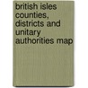 British Isles Counties, Districts And Unitary Authorities Map door Onbekend