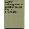 Captain O'Shaughnessy's Sporting Career £By J.R. O'Flanagan] by O'Shaughnessy
