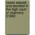 Cases Argued and Decreed in the High Court of Chancery £1660