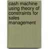 Cash Machine Using Theory of Constraints for Sales Management door Richard Klapholz