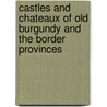 Castles And Chateaux Of Old Burgundy And The Border Provinces door Milburg Francisco Mansfield