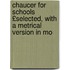 Chaucer for Schools £Selected, with a Metrical Version in Mo