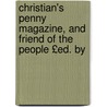 Christian's Penny Magazine, and Friend of the People £Ed. by door Congregational