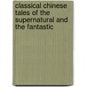 Classical Chinese Tales of the Supernatural and the Fantastic by Karl S.y. Kao