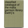 Classified Catalogue of the Malta Garrison Library. £With] B door Libr Malta Garrison