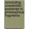 Concluding Unscientific PostScript to Philosophical Fragments door Soren Kieekegaard