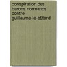 Conspiration Des Barons Normands Contre Guillaume-Le-B£tard by Charles Edmond Prudent Le Cointe