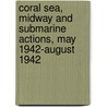 Coral Sea, Midway And Submarine Actions, May 1942-August 1942 door Samuel Eliot Morison