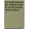 Correspondance De Voltaire Avec Le Roi De Prusse (Dodo Press) door Voltaire