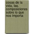 Cosas de La Vida, Las. Composiciones Sobre Lo Que Nos Importa