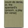 Count de Denia, Or, the Spaniard's Ransom, a Play £In Verse] by Horatio Huntley Hoskins