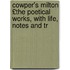 Cowper's Milton £The Poetical Works, with Life, Notes and Tr