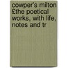 Cowper's Milton £The Poetical Works, with Life, Notes and Tr by John John Milton