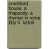 Crockford House, a Rhapsody. a Rhymer in Rome £By H. Luttrel by Henry Luttrell