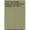 Curtii Sprengelii ... Opuscula Academica Collegit, Ed. £&C.] door Kurt Polycarp Sprengel