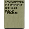 Czechoslovakia in a Nationalist and Fascist Europe, 1918-1948 by Unknown