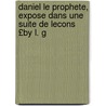 Daniel Le Prophete, Expose Dans Une Suite de Lecons £By L. G door Franois Samuel R. Louis Gaussen