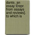 Dante, an Essay £Repr. from Essays and Reviews]. to Which Is