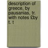 Description of Greece, by Pausanias, Tr. with Notes £By T. T door Thomas Pausanias